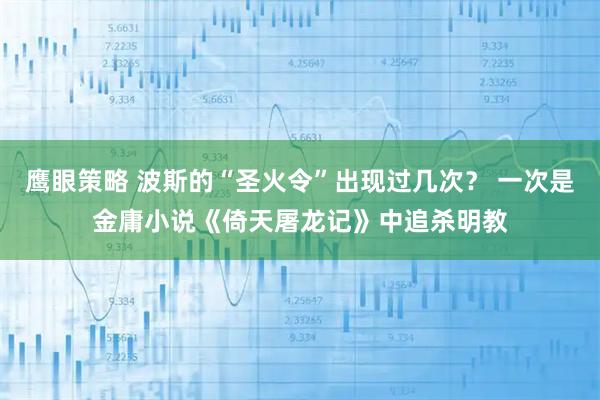 鹰眼策略 波斯的“圣火令”出现过几次？ 一次是金庸小说《倚天屠龙记》中追杀明教